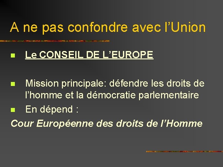 A ne pas confondre avec l’Union n Le CONSEIL DE L’EUROPE Mission principale: défendre