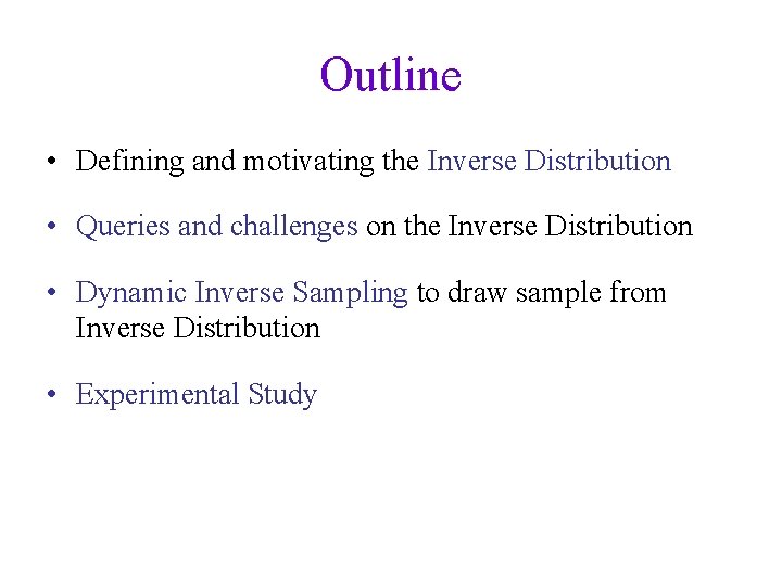 Outline • Defining and motivating the Inverse Distribution • Queries and challenges on the
