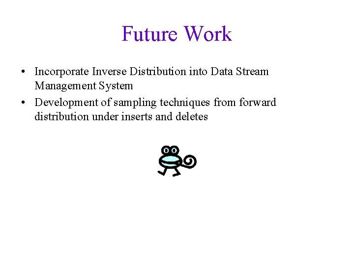 Future Work • Incorporate Inverse Distribution into Data Stream Management System • Development of