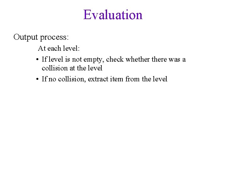 Evaluation Output process: At each level: • If level is not empty, check whethere