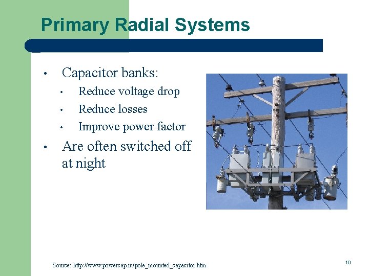 Primary Radial Systems • Capacitor banks: • • Reduce voltage drop Reduce losses Improve