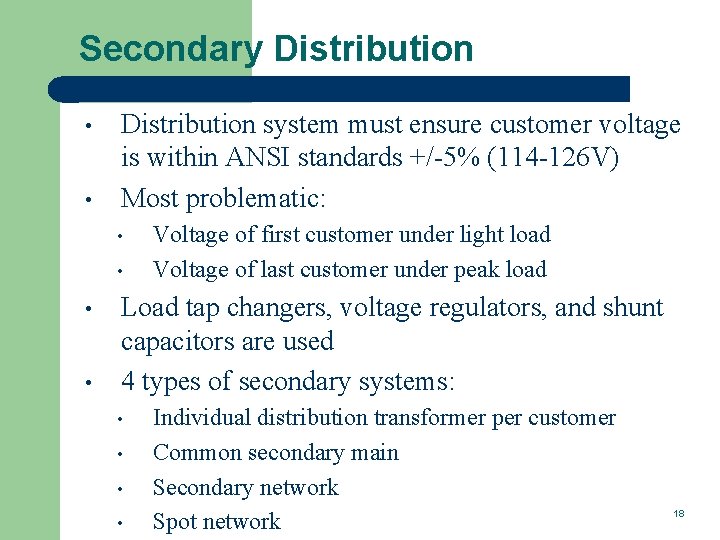 Secondary Distribution • • Distribution system must ensure customer voltage is within ANSI standards