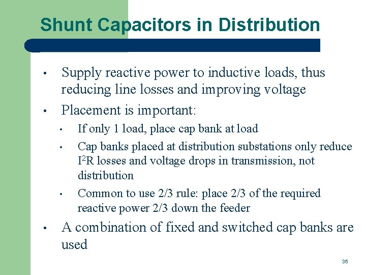 Shunt Capacitors in Distribution • • Supply reactive power to inductive loads, thus reducing