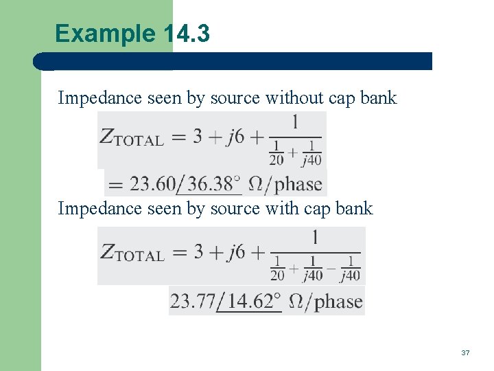 Example 14. 3 Impedance seen by source without cap bank Impedance seen by source