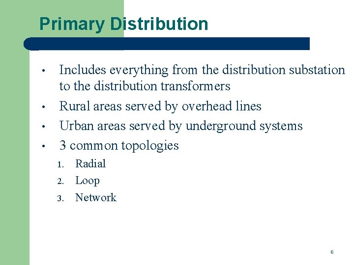 Primary Distribution • • Includes everything from the distribution substation to the distribution transformers
