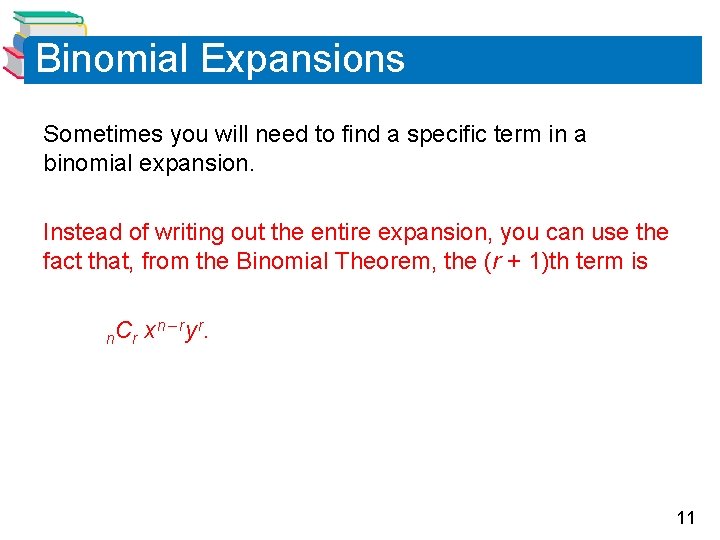 Binomial Expansions Sometimes you will need to find a specific term in a binomial