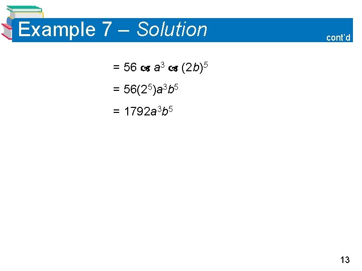 Example 7 – Solution cont’d = 56 a 3 (2 b)5 = 56(25)a 3