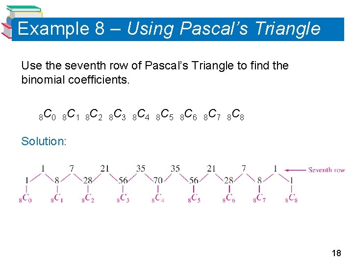 Example 8 – Using Pascal’s Triangle Use the seventh row of Pascal’s Triangle to