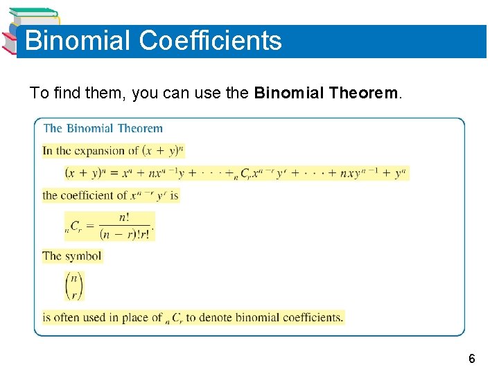 Binomial Coefficients To find them, you can use the Binomial Theorem. 6 