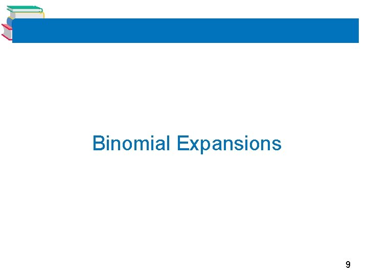 Binomial Expansions 9 