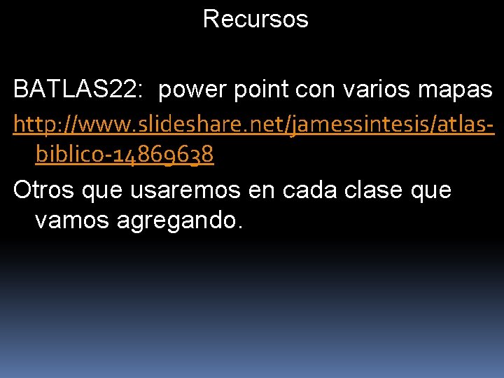 Recursos BATLAS 22: power point con varios mapas http: //www. slideshare. net/jamessintesis/atlasbiblico-14869638 Otros que