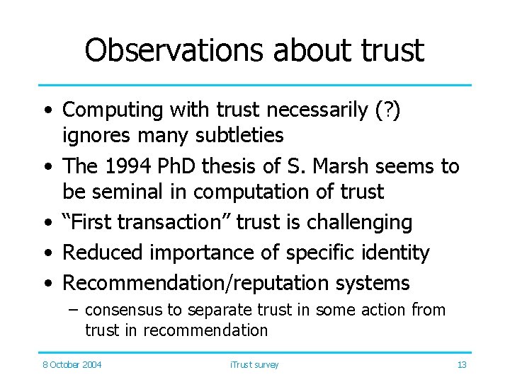 Observations about trust • Computing with trust necessarily (? ) ignores many subtleties •
