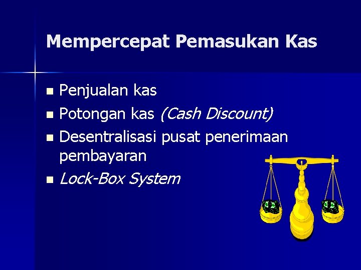 Mempercepat Pemasukan Kas Penjualan kas n Potongan kas (Cash Discount) n Desentralisasi pusat penerimaan