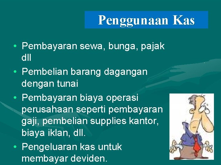 Penggunaan Kas • Pembayaran sewa, bunga, pajak dll • Pembelian barang dagangan dengan tunai