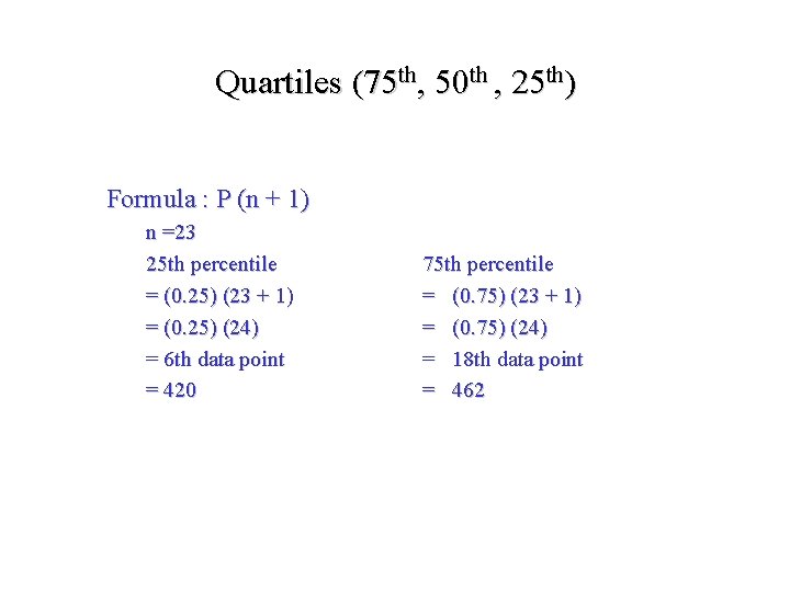 Quartiles (75 th, 50 th , 25 th) Formula : P (n + 1)
