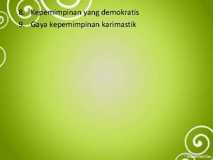 8. Kepemimpinan yang demokratis 9. Gaya kepemimpinan karimastik 