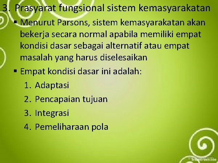 3. Prasyarat fungsional sistem kemasyarakatan § Menurut Parsons, sistem kemasyarakatan akan bekerja secara normal