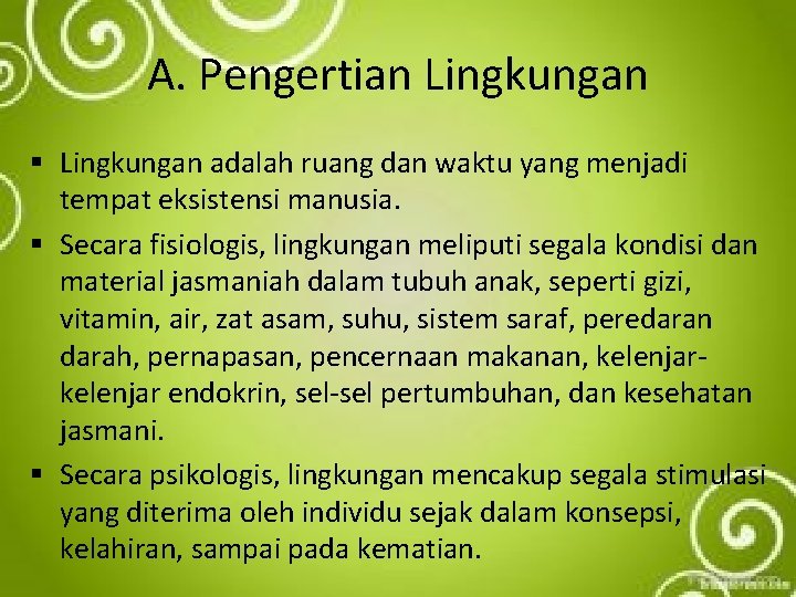 A. Pengertian Lingkungan § Lingkungan adalah ruang dan waktu yang menjadi tempat eksistensi manusia.