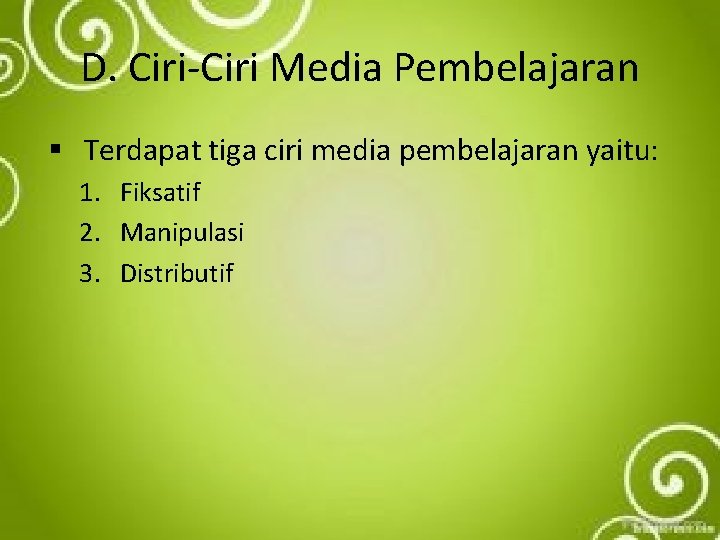 D. Ciri-Ciri Media Pembelajaran § Terdapat tiga ciri media pembelajaran yaitu: 1. Fiksatif 2.