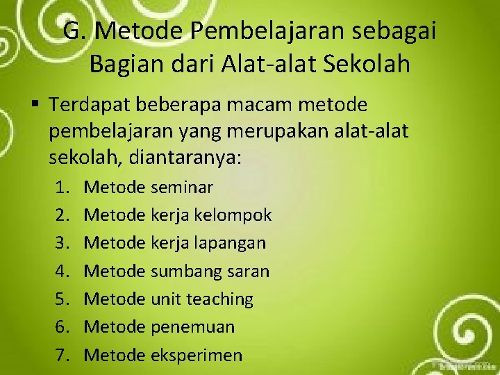 G. Metode Pembelajaran sebagai Bagian dari Alat-alat Sekolah § Terdapat beberapa macam metode pembelajaran