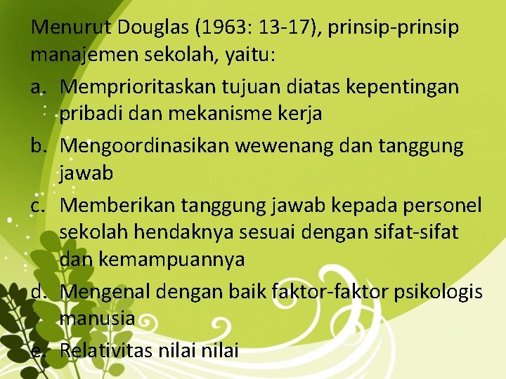Menurut Douglas (1963: 13 -17), prinsip-prinsip manajemen sekolah, yaitu: a. Memprioritaskan tujuan diatas kepentingan