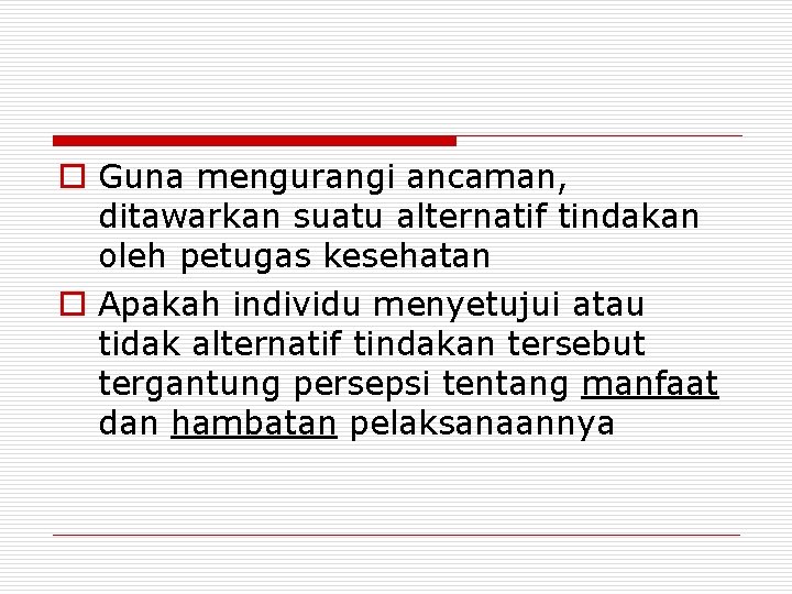 o Guna mengurangi ancaman, ditawarkan suatu alternatif tindakan oleh petugas kesehatan o Apakah individu o Guna mengurangi ancaman, ditawarkan suatu alternatif tindakan oleh petugas kesehatan o Apakah individu