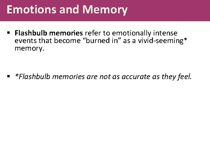Emotions and Memory § Flashbulb memories refer to emotionally intense events that become “burned