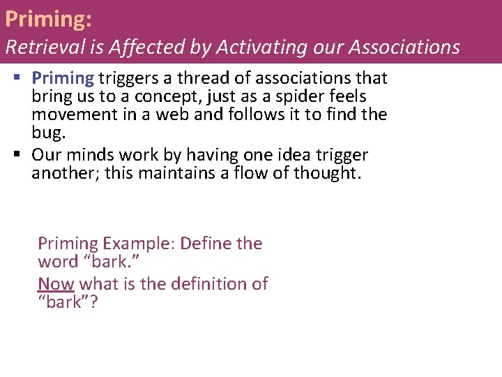 Priming: Retrieval is Affected by Activating our Associations § Priming triggers a thread of