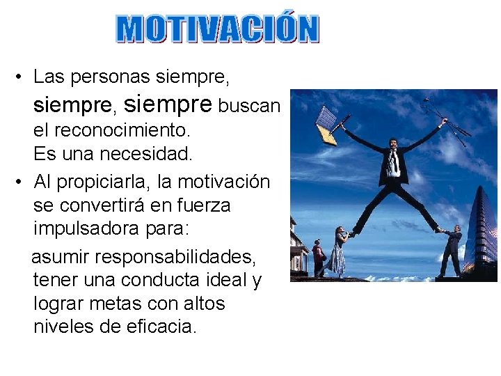  • Las personas siempre, siempre buscan el reconocimiento. Es una necesidad. • Al