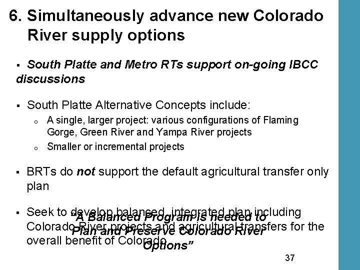 6. Simultaneously advance new Colorado River supply options South Platte and Metro RTs support