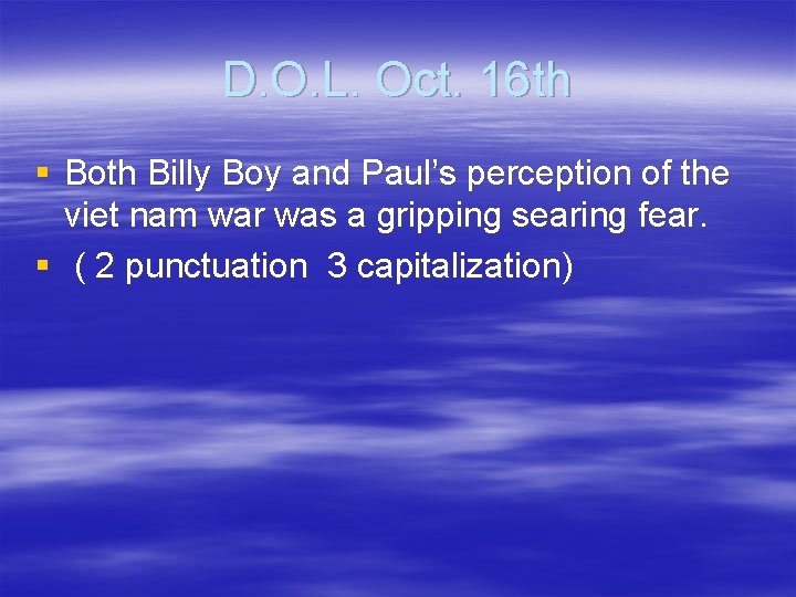 D. O. L. Oct. 16 th § Both Billy Boy and Paul’s perception of D. O. L. Oct. 16 th § Both Billy Boy and Paul’s perception of