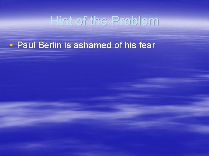 Hint of the Problem § Paul Berlin is ashamed of his fear Hint of the Problem § Paul Berlin is ashamed of his fear