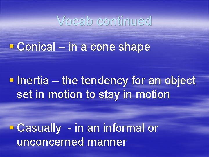 Vocab continued § Conical – in a cone shape § Inertia – the tendency