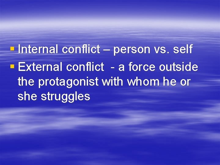 § Internal conflict – person vs. self § External conflict - a force outside