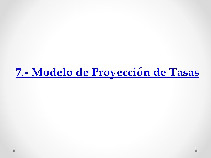 7. - Modelo de Proyección de Tasas 