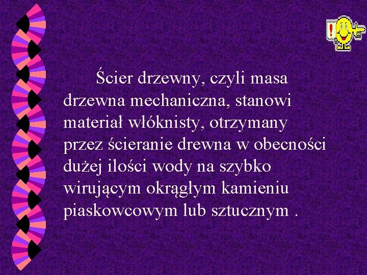  Ścier drzewny, czyli masa drzewna mechaniczna, stanowi materiał włóknisty, otrzymany przez ścieranie drewna