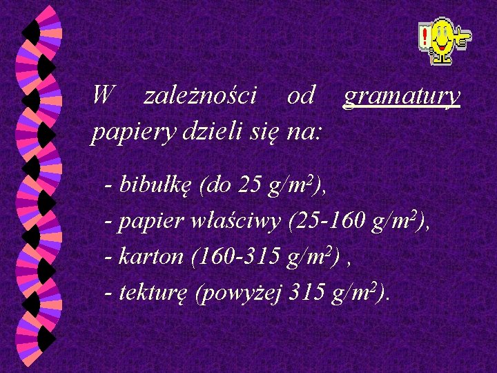 W zależności od gramatury papiery dzieli się na: - bibułkę (do 25 g/m 2),