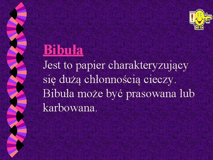 Bibuła Jest to papier charakteryzujący się dużą chłonnością cieczy. Bibuła może być prasowana lub