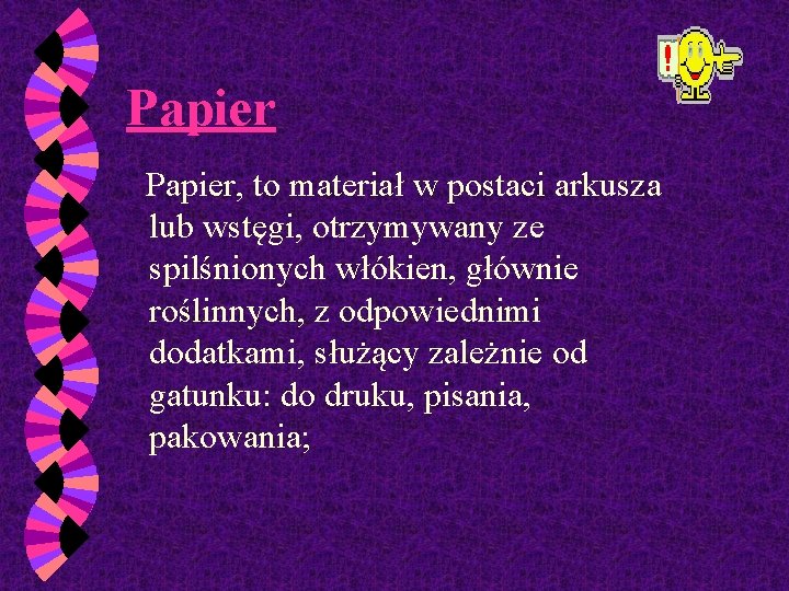 Papier Papier, to materiał w postaci arkusza lub wstęgi, otrzymywany ze spilśnionych włókien, głównie