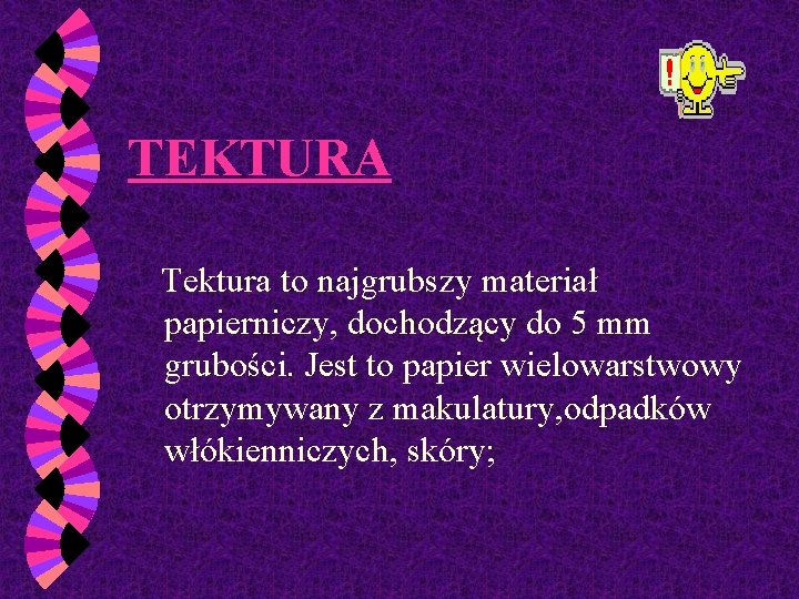 TEKTURA Tektura to najgrubszy materiał papierniczy, dochodzący do 5 mm grubości. Jest to papier