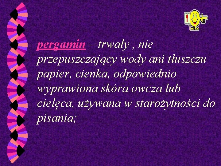 pergamin – trwały , nie przepuszczający wody ani tłuszczu papier, cienka, odpowiednio wyprawiona skóra