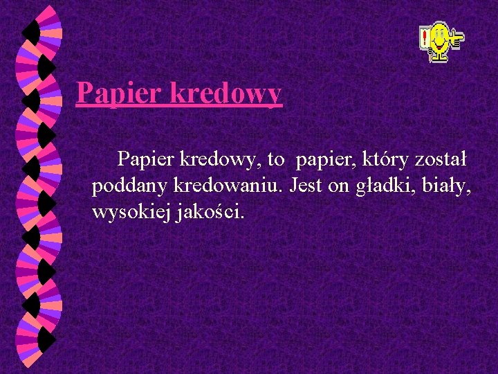 Papier kredowy Papier kredowy, to papier, który został poddany kredowaniu. Jest on gładki, biały,