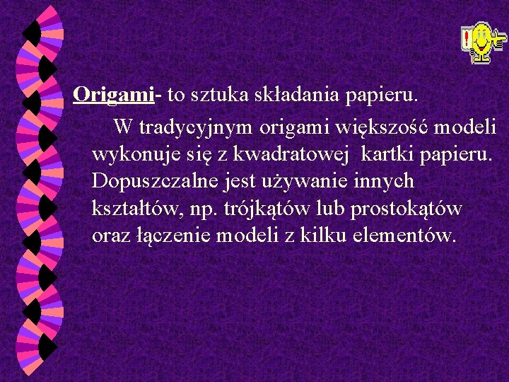 Origami- to sztuka składania papieru. W tradycyjnym origami większość modeli wykonuje się z kwadratowej