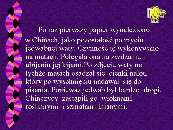 Po raz pierwszy papier wynaleziono w Chinach, jako pozostałość po myciu jedwabnej waty. Czynność