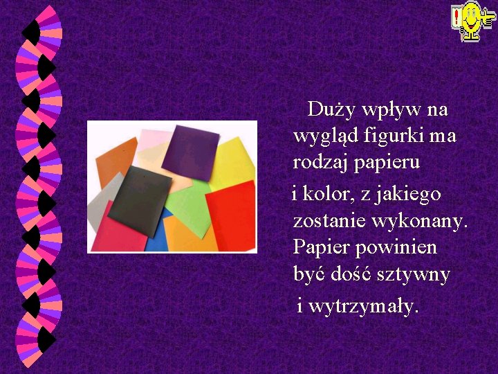  Duży wpływ na wygląd figurki ma rodzaj papieru i kolor, z jakiego zostanie