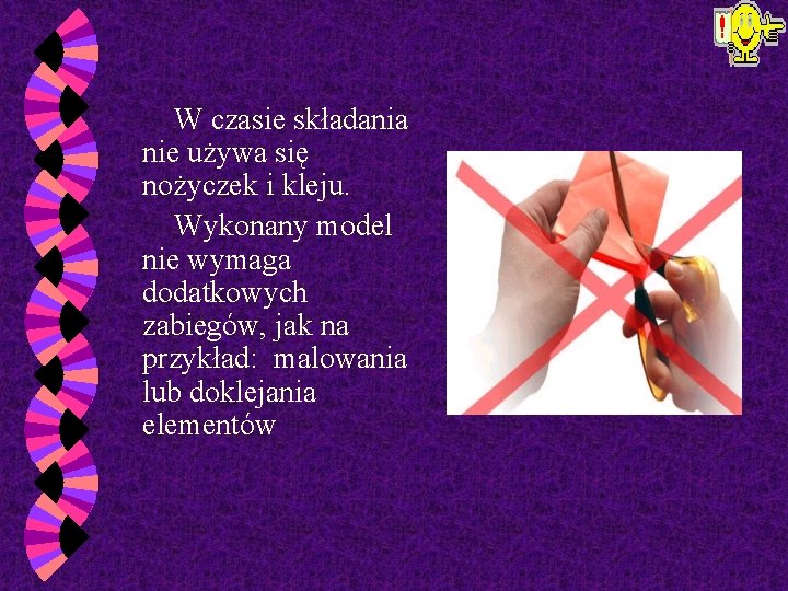  W czasie składania nie używa się nożyczek i kleju. Wykonany model nie wymaga