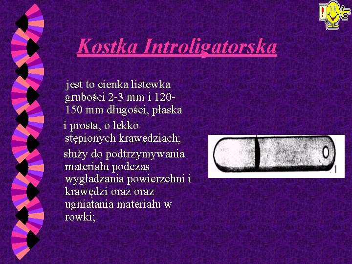 Kostka Introligatorska jest to cienka listewka grubości 2 -3 mm i 120150 mm długości,