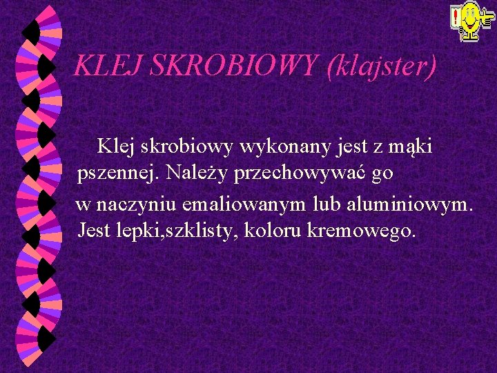 KLEJ SKROBIOWY (klajster) Klej skrobiowy wykonany jest z mąki pszennej. Należy przechowywać go w