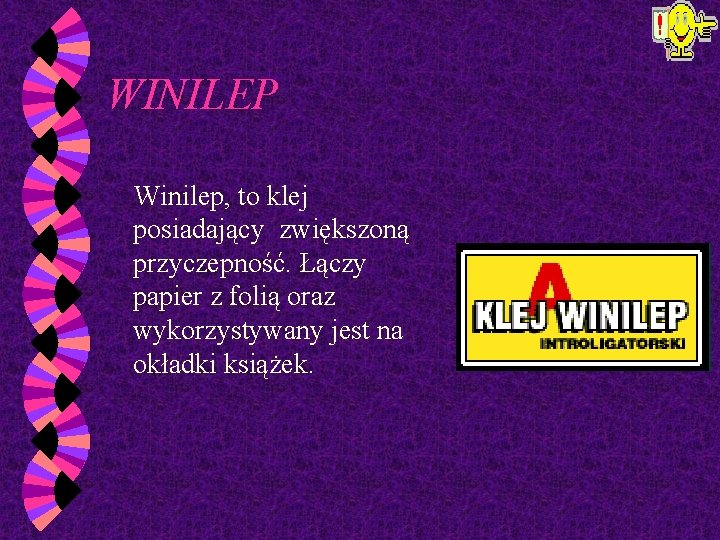 WINILEP Winilep, to klej posiadający zwiększoną przyczepność. Łączy papier z folią oraz wykorzystywany jest