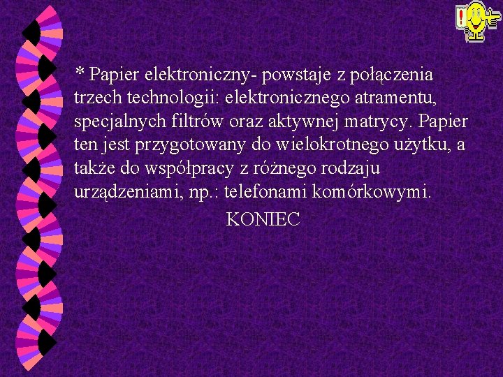  * Papier elektroniczny- powstaje z połączenia trzech technologii: elektronicznego atramentu, specjalnych filtrów oraz